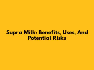 Supra Milk: Benefits, Uses, And Potential Risks