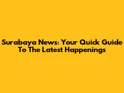 Surabaya News: Your Quick Guide To The Latest Happenings