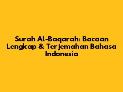 Surah Al-Baqarah: Bacaan Lengkap & Terjemahan Bahasa Indonesia