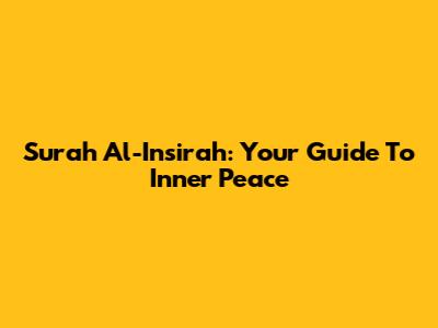 Surah Al-Insirah: Your Guide To Inner Peace