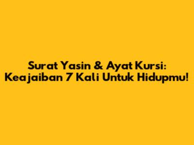 Surat Yasin & Ayat Kursi: Keajaiban 7 Kali Untuk Hidupmu!