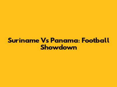 Suriname Vs Panama: Football Showdown