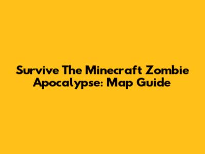 Survive The Minecraft Zombie Apocalypse: Map Guide