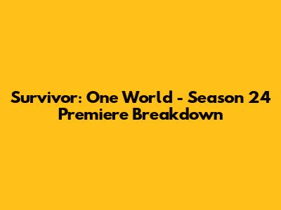 Survivor: One World - Season 24 Premiere Breakdown