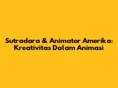 Sutradara & Animator Amerika: Kreativitas Dalam Animasi
