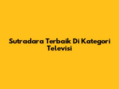 Sutradara Terbaik Di Kategori Televisi