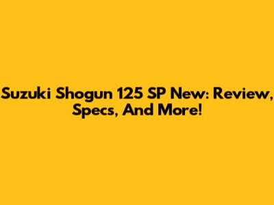 Suzuki Shogun 125 SP New: Review, Specs, And More!