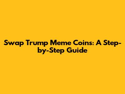 Swap Trump Meme Coins: A Step-by-Step Guide