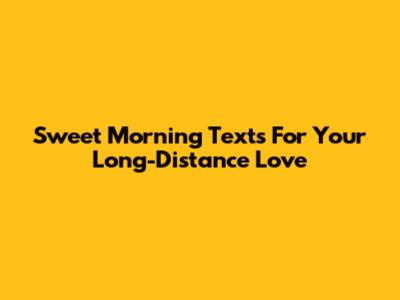 Sweet Morning Texts For Your Long-Distance Love