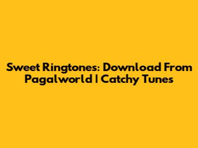 Sweet Ringtones: Download From Pagalworld | Catchy Tunes