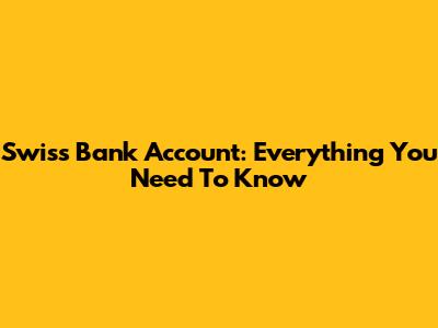 Swiss Bank Account: Everything You Need To Know