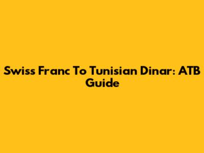 Swiss Franc To Tunisian Dinar: ATB Guide