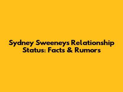 Sydney Sweeney's Relationship Status: Facts & Rumors