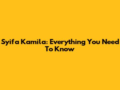 Syifa Kamila: Everything You Need To Know