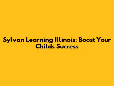 Sylvan Learning Illinois: Boost Your Child's Success