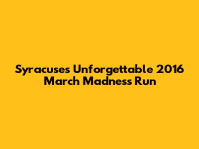 Syracuse's Unforgettable 2016 March Madness Run