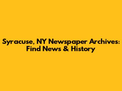 Syracuse, NY Newspaper Archives: Find News & History