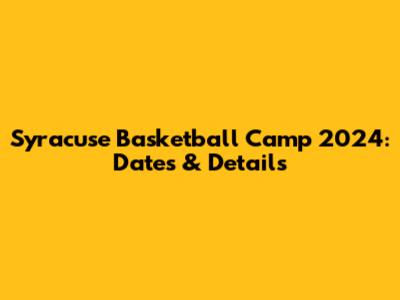 Syracuse Basketball Camp 2024: Dates & Details