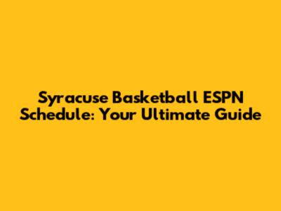Syracuse Basketball ESPN Schedule: Your Ultimate Guide