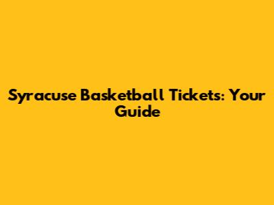 Syracuse Basketball Tickets: Your Guide