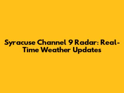 Syracuse Channel 9 Radar: Real-Time Weather Updates
