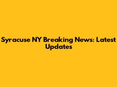 Syracuse NY Breaking News: Latest Updates