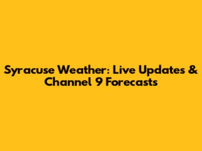 Syracuse Weather: Live Updates & Channel 9 Forecasts
