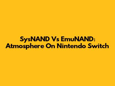 SysNAND Vs EmuNAND: Atmosphere On Nintendo Switch