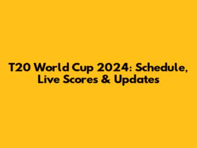 T20 World Cup 2024: Schedule, Live Scores & Updates