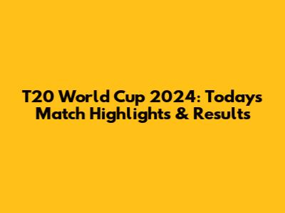 T20 World Cup 2024: Today's Match Highlights & Results