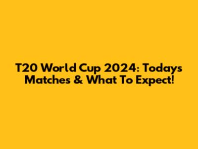 T20 World Cup 2024: Today's Matches & What To Expect!