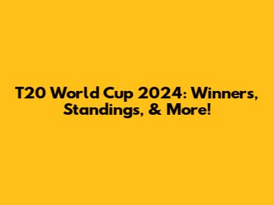 T20 World Cup 2024: Winners, Standings, & More!