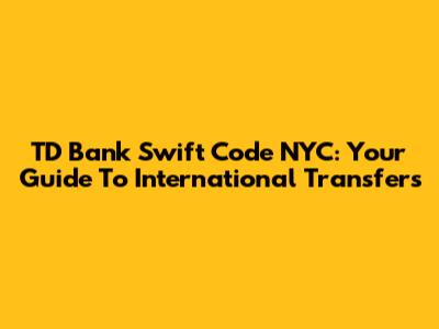 TD Bank Swift Code NYC: Your Guide To International Transfers