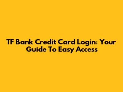 TF Bank Credit Card Login: Your Guide To Easy Access