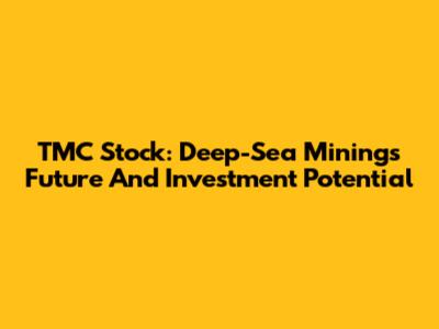 TMC Stock: Deep-Sea Mining's Future And Investment Potential