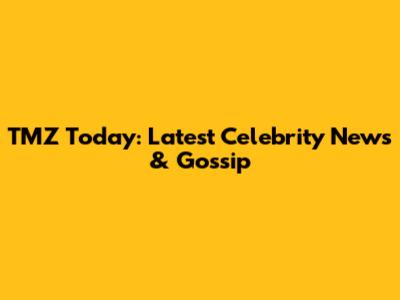 TMZ Today: Latest Celebrity News & Gossip