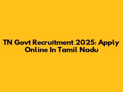 TN Govt Recruitment 2025: Apply Online In Tamil Nadu