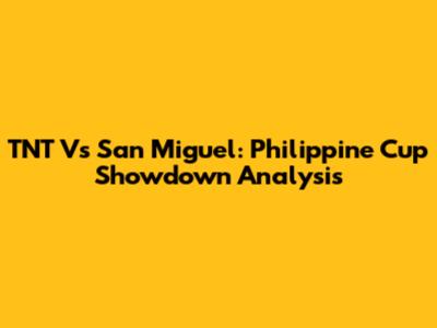 TNT Vs San Miguel: Philippine Cup Showdown Analysis