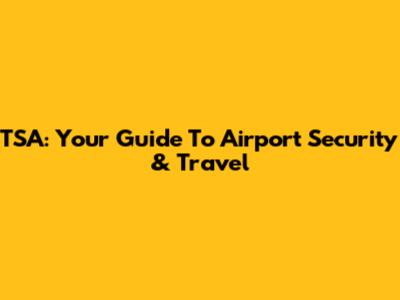 TSA: Your Guide To Airport Security & Travel