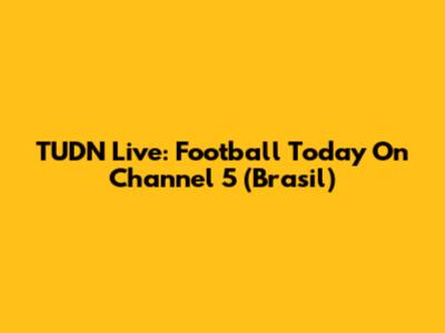 TUDN Live: Football Today On Channel 5 (Brasil)