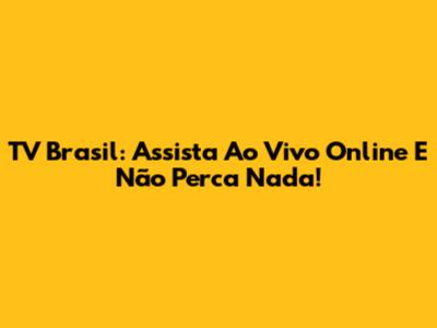 TV Brasil: Assista Ao Vivo Online E Não Perca Nada!