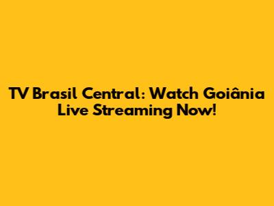 TV Brasil Central: Watch Goiânia Live Streaming Now!
