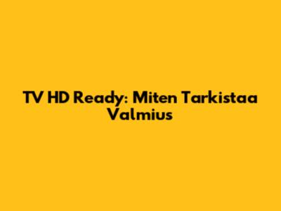 TV HD Ready: Miten Tarkistaa Valmius