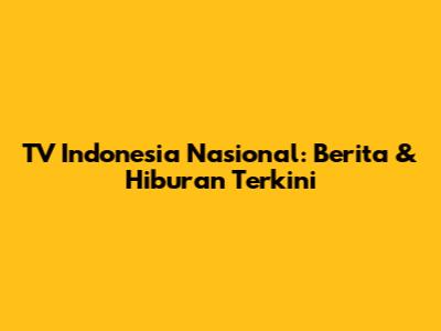 TV Indonesia Nasional: Berita & Hiburan Terkini