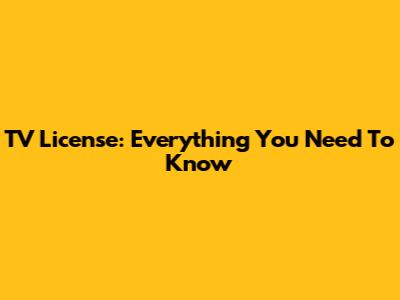 TV License: Everything You Need To Know