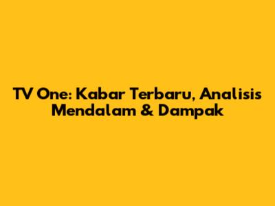 TV One: Kabar Terbaru, Analisis Mendalam & Dampak