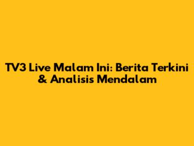 TV3 Live Malam Ini: Berita Terkini & Analisis Mendalam