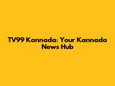 TV99 Kannada: Your Kannada News Hub