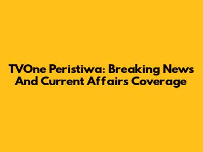 TVOne Peristiwa: Breaking News And Current Affairs Coverage