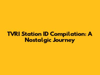 TVRI Station ID Compilation: A Nostalgic Journey